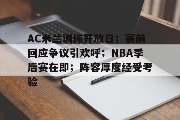 AC米兰训练开放日；赛前回应争议引欢呼；NBA季后赛在即；阵容厚度经受考验的简单介绍