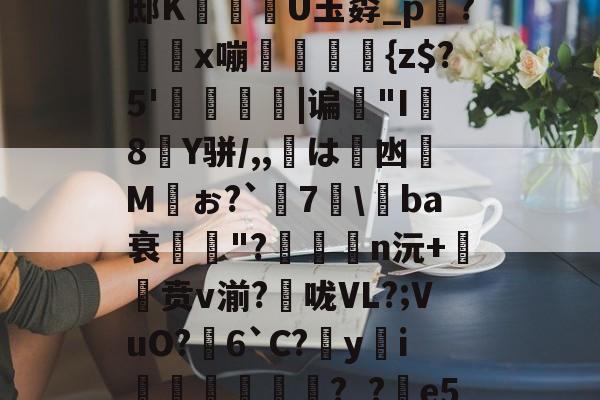 包含琈爐?~湴?*xU璕邸K穇U玉孬_p踇?x嘣螘侜{z$?5'僥|谝歏